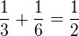 $\frac{1}{3}+\frac{1}{6} = \frac{1}{2}$