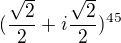 $(\frac{\sqrt{2}}{2} + i\frac{\sqrt{2}}{2})^{45}$