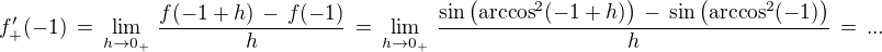 $f'_+(-1) \,=\, \lim_{h\to0_+}\,\frac{f(-1+h)\,-\,f(-1)}{h}\,=\,\lim_{h\to0_+}\,\frac{\sin\(\arccos^2(-1+h)\)\,-\,\sin\(\arccos^2(-1)\)}{h}\,=\, ...$