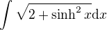 $\int\sqrt{2+\sinh^2x}\mathrm{d}x$
