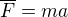 $\overline{F}=ma$