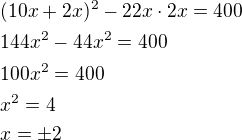 $(10x+2x)^2-22x\cdot 2x=400\nl144x^2-44x^2=400\nl100x^2=400\nlx^2=4\nlx=\pm 2$