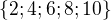 $\{2; 4; 6; 8; 10\}$