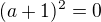 $(a+1)^{2}=0$