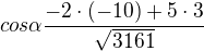 $cos\alpha \frac{-2\cdot (-10)+5\cdot 3}{\sqrt{3161}}$