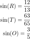 $\sin(R)=\frac{12}{13}\\\sin(T)=\frac{63}{65}\\\sin(O)=\frac{3}{5}$