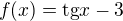 $f(x)=\text{tg}x-3$