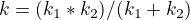 $k=(k_1*k_2)/(k_1 + k_2)$