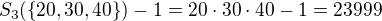 $S_3(\{20,30,40\})-1=20\cdot30\cdot40-1=23999$