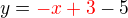 $y= \color{red}-x+3\color{black}-5$