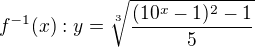 $f^{-1}(x):y=\sqrt[3]{\frac{(10^x-1)^{2}-1}{5}}$