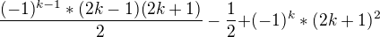 $\frac{(-1)^{k-1}*(2k-1)(2k+1)}{2}-\frac{1}2{+(-1)^{k}*(2k+1)^{2}}$