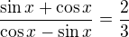 $\frac{\sin x+\cos x}{\cos x-\sin x}=\frac 23$