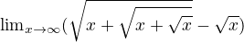 ${\lim}\limits_{x \to \infty}(\sqrt{x+\sqrt{x+\sqrt{x}}} - \sqrt{x})$