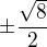 $\pm\frac{\sqrt{8}}{2}$