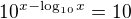 $10^{x-\log_{10}x}=10$