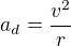 $ a_d = \frac{v^2}{r} $
