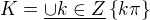 $K=\underline{\cup {k \in Z}} \{k\pi\}$