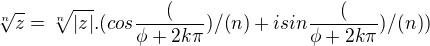 $ \sqrt[n]{z}=\sqrt[n]{|z|}.(cos\frac({\phi+2k\pi})/({n})+i sin\frac({\phi+2k\pi})/({n})) $