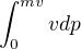 $\int_0^{mv}vdp$