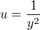 $u=\frac{1}{y^2}$