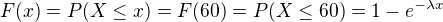 $F(x)=P(X\le x)=F(60)=P(X\le 60)=1-e^{-\lambda x}$