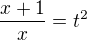 ${\frac{x+1}{x}}=t^2$
