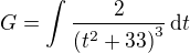 $G = \int%20%20{{2}\over{\left(t^2+33\right)^3}}\,\mathrm{d}t$