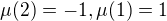 $\mu (2) = -1, \mu(1)=1$
