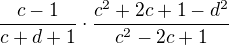 $\frac{c-1}{c+d+1}\cdot\frac{c^{2}+2c+1-d^{2}}{c^{2}-2c+1}$