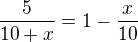 $\frac{5}{10+x}=1-\frac{x}{10}$