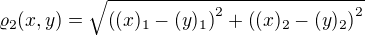 $\varrho_2(x,y)=\sqrt{\left((x)_1-(y)_1\right)^2+\left((x)_2-(y)_2\right)^2}$