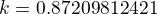 $k=0.87209812421$