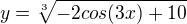 $y = \sqrt[3] {-2cos(3x) + 10}$