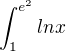 $\int_{1}^{e^{2}}lnx$