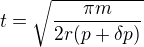 $t=\sqrt{\frac{\pi m}{2r(p+\delta p)}}$