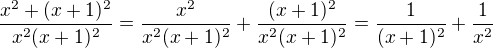 $\frac{x^2 + (x+1)^2}{x^2(x+1)^2} = \frac{x^2}{x^2(x+1)^2} + \frac{(x+1)^2}{x^2(x+1)^2} = \frac{1}{(x+1)^2} + \frac{1}{x^2}$
