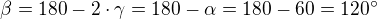 $\beta=180-2\cdot\gamma=180-\alpha=180-60=120^\circ$