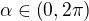 $\alpha \in \left( 0,2\pi \right)$