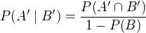 $P{\(A^{\prime}\mid B^{\prime}\)}=\frac{P{\(A^{\prime}\cap B^{\prime}\)}}{1-P{\(B\)}}$
