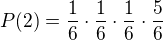 $P(2)=\frac16 \cdot \frac16 \cdot \frac16 \cdot \frac56$