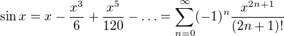 $\sin{x}=x-\frac{x^3}{6}+\frac{x^5}{120}-\ldots=\sum_{n=0}^{\infty}(-1)^n\frac{x^{2n+1}}{(2n+1)!}$