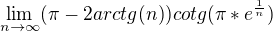 $\lim_{n\to\infty }(\pi -2arctg(n))cotg(\pi*e^\frac{1}{n})$