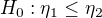 $H_{0}:\eta _{1}\le \eta _{2}$