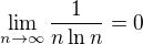 $\lim_{n\to\infty}\frac{1}{n\ln n}=0$