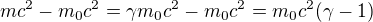 $mc^2-m_0c^2=\gamma m_0c^2-m_0c^2=m_0c^2(\gamma-1)$