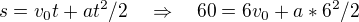 $s=v_0t+at^2/2\quad\Rightarrow\quad 60 = 6v_0+a*6^2/2$