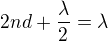 $2nd+\frac{\lambda }{2}=\lambda $