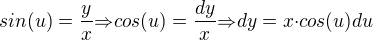 $sin(u)=\frac{y}{x}{\Rightarrow}cos(u)=\frac{dy}{x}{\Rightarrow}dy=x{\cdot}cos(u)du$