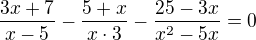 $\frac {3x+7}{x-5}-\frac{5+x}{x\cdot 3}-\frac{25-3x}{x^2-5x}=0$